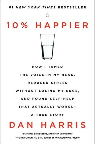 10% Happier: How I Tamed the Voice in My Head, Reduced Stress Without Losing My Edge, and Found Self-Help That Actually Works book cover