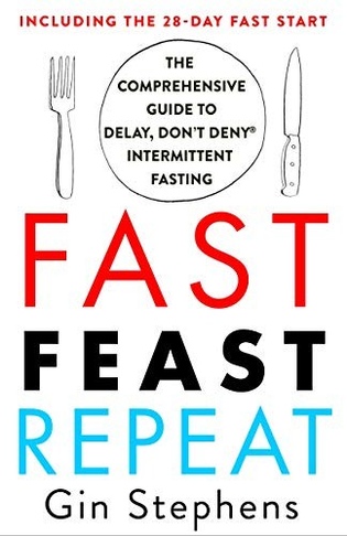 Fast. Feast. Repeat.: The Comprehensive Guide to Delay, Don't Deny Intermittent Fasting book cover