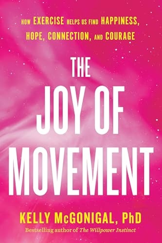 The Joy of Movement: How Exercise Helps Us Find Happiness, Hope, Connection, and Courage book cover