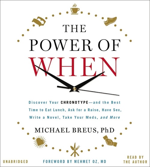 The Power of When: Discover Your Chronotype, and the Best Time to Eat Lunch, Ask for a Raise, Have Sex, Write a Novel, Take Your Meds, and More book cover